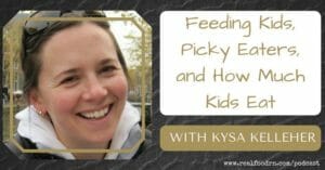 Episode #7 -- Kysa Kelleher: Feeding Kids, Picky Eaters, and How Much Kids Eat | Real Food RN