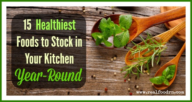 15 Healthiest Foods to Stock in Your Kitchen Year-Round | Real Food RN