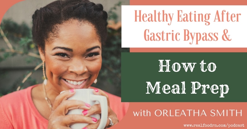 Episode #4 -- Orleatha -- Healthy Eating After Gastric Bypass, How to Meal Prep | Real Food RN