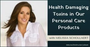 Episode #10: Melissa Schollaert – Health Damaging Toxins in Our Personal Care Products | Real Food RN